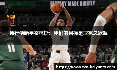 独行侠新星霍林斯：我们的目标是卫冕总冠军