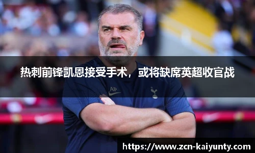 热刺前锋凯恩接受手术，或将缺席英超收官战