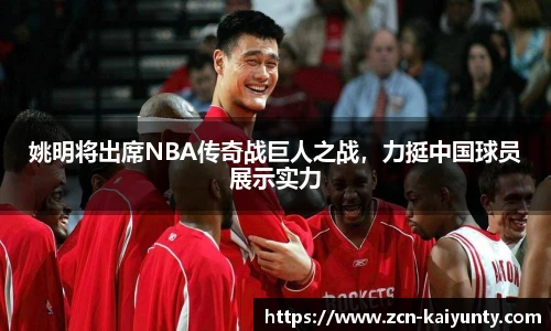 姚明将出席NBA传奇战巨人之战，力挺中国球员展示实力