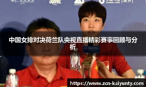 中国女排对决荷兰队央视直播精彩赛事回顾与分析